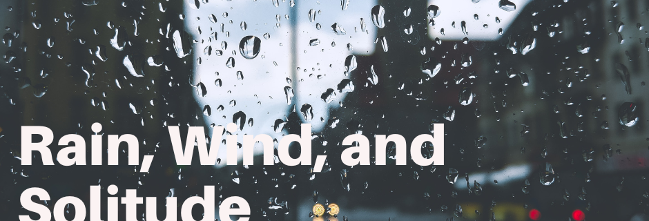 Rain Wind and Solitude